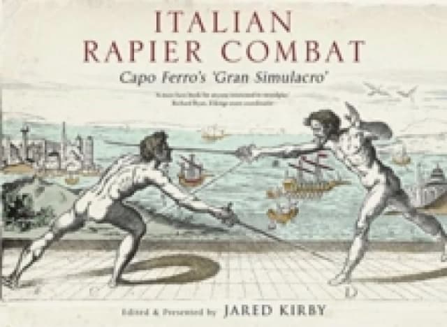 Italian Rapier Combat : Capo Ferro's 'Grand Simulacro' Hardback