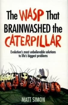 The Wasp That Brainwashed the Caterpillar by Matt Simon Hardback