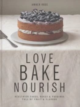 Love Bake Nourish by Amber Rose Hardback