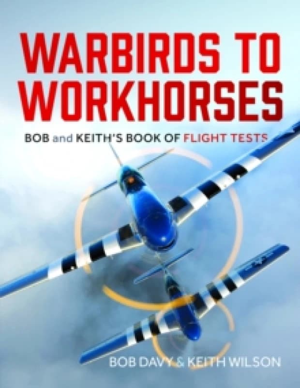 Warbirds to Workhorses : Bob and Keiths Book of Flight Tests Hardback