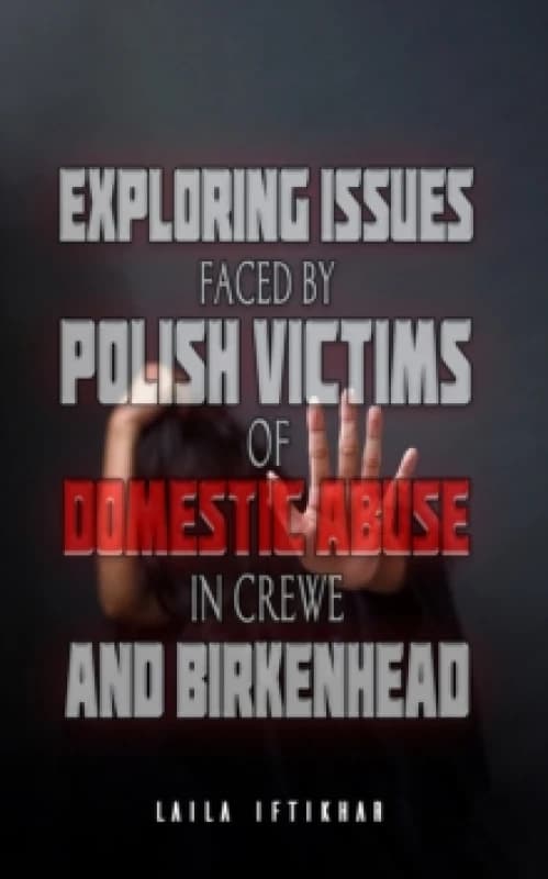 Exploring Issues Faced by Polish Victims of Domestic Abuse in Crewe and Birkenhead Paperback / softback