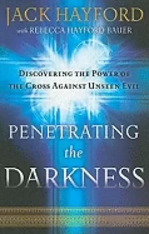 penetrating the darkness discovering the power of the cross against unseen