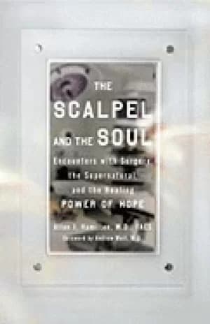 scalpel and the soul encounters with surgery the supernatural and the heali