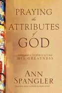 praying the attributes of god daily meditations on knowing and experiencing
