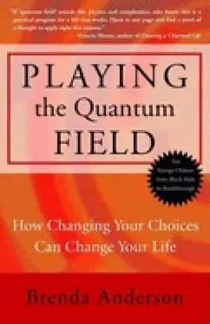 playing the quantum field how changing your choices can change your life