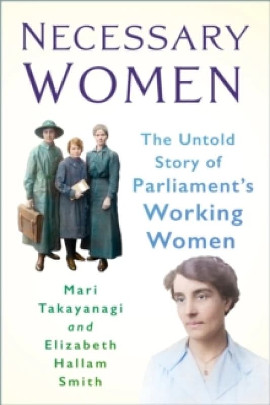 Necessary Women : The Untold Story of Parliaments Working Women Paperback / softback