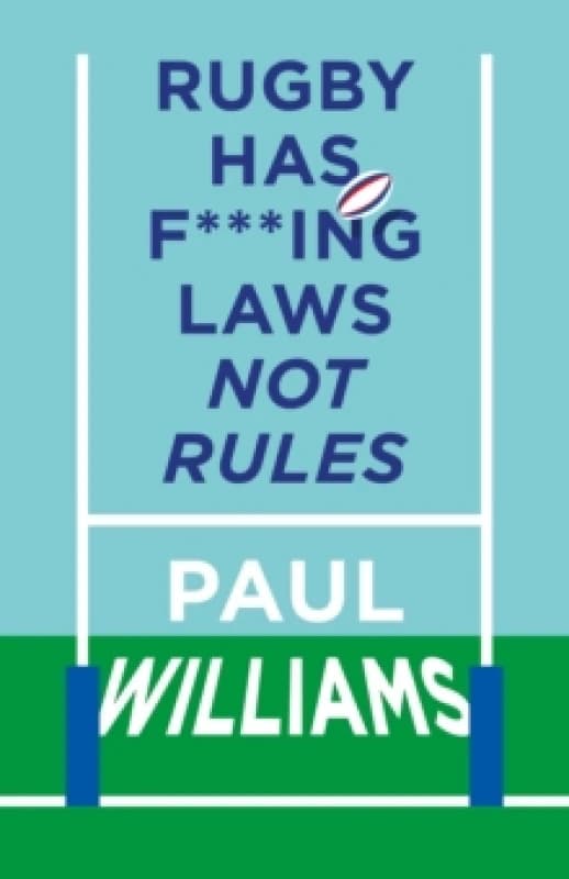 Rugby Has F***ing Laws, Not Rules : A Guided Tour Through Rugbys Bizarre Law Book Hardback