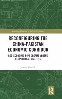 Reconfiguring the China-Pakistan Economic Corridor : Geo-Economic Pipe Dreams Versus Geopolitical Realities