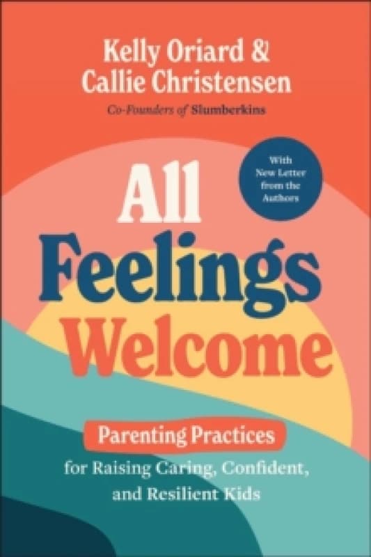 All Feelings Welcome : Parenting Practices for Raising Caring, Confident, and Resilient Kids Paperback / softback