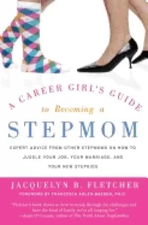 career girls guide to becoming a stepmom expert advice from other stepmoms