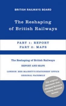 The Reshaping of British Railways by Richard Beeching and British Railways Board Hardback