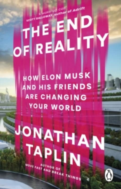 The End of Reality : How Elon Musk and his Friends are Changing Your World Paperback / softback
