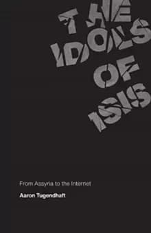 The Idols of ISIS : From Assyria to the Internet