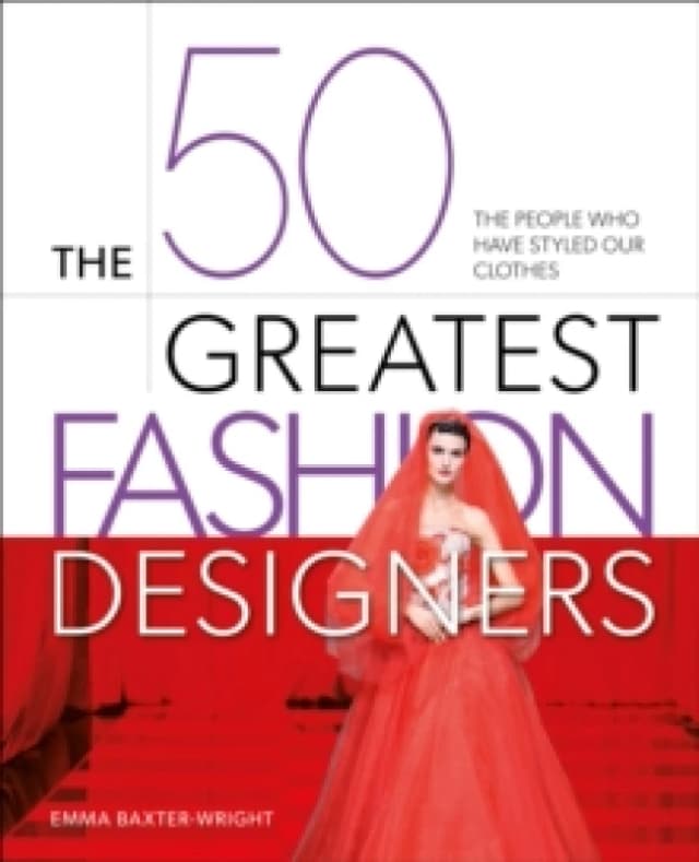 The 50 Greatest Fashion Designers : The People Who Have Styled Our Clothes Hardback