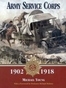 Army Service Corps 1902-1918 by Mike Young