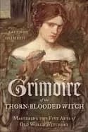grimoire of the thorn blooded witch mastering the five arts of old world wi