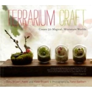 Terrarium Craft : Create 50 Magical, Miniature Worlds