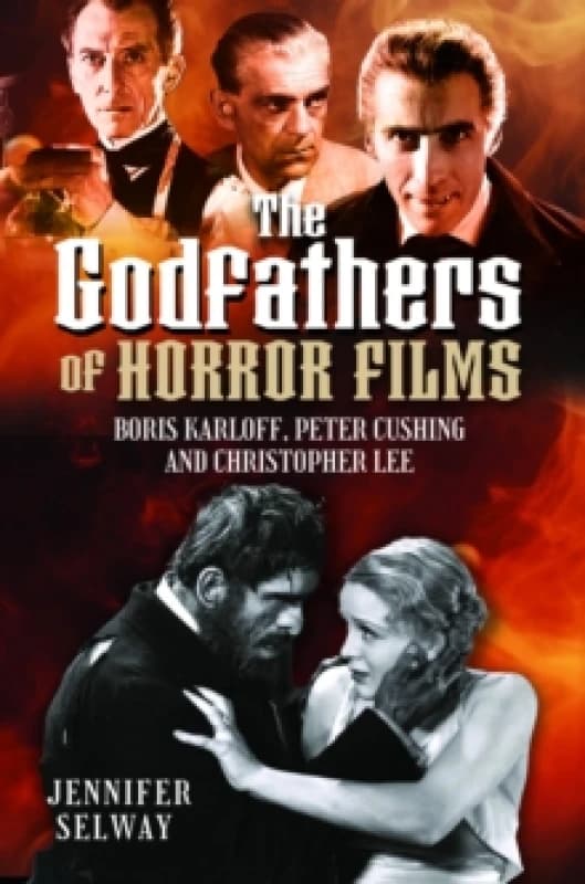 The Godfathers of Horror Films : Boris Karloff, Peter Cushing and Christopher Lee Hardback
