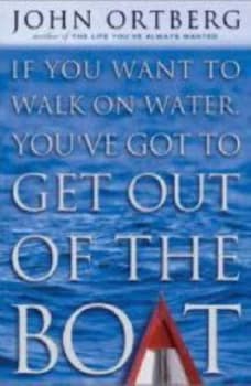 If You Want to Walk on Water Youve Got to Get Out of the Boat by John Ortberg Paperback
