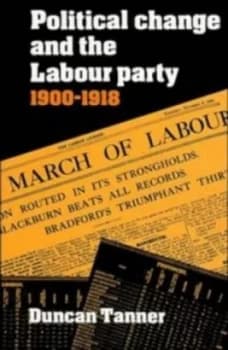 Political Change and the Labour Party 1900-1918 by Duncan Tanner Hardback