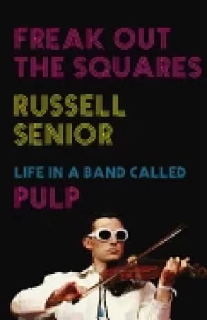 freak out the squares life in a band called pulp