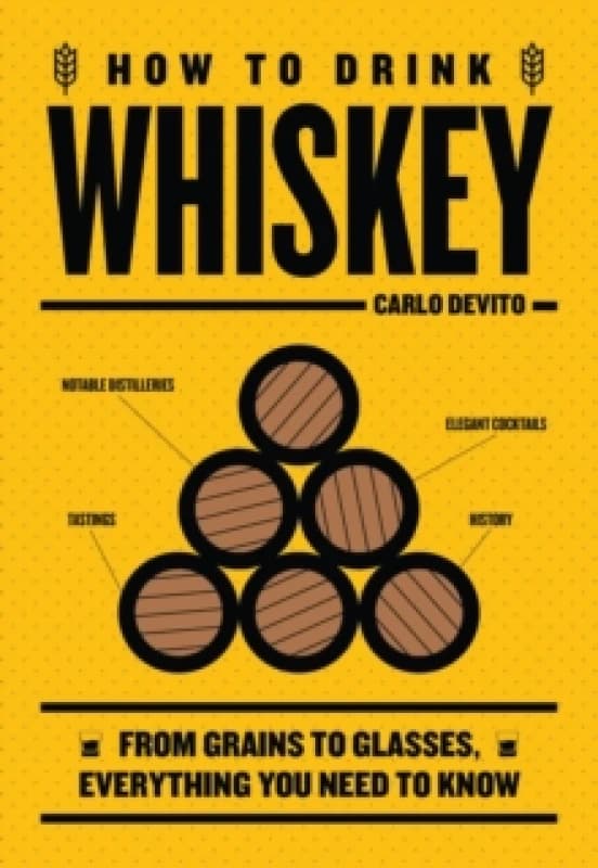 How to Drink Whiskey : From Grains to Glasses, Everything You Need to Know Hardback