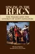 singing in the reign the psalms and the liturgy of gods kingdom
