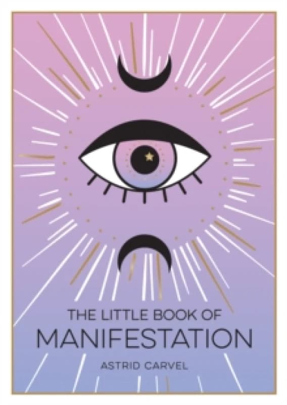 The Little Book of Manifestation : A Beginners Guide to Manifesting Your Dreams and Desires Paperback / softback