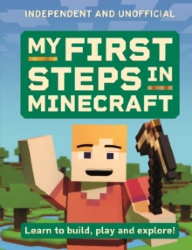 My First Steps in Minecraft : Learn to Build, Play and Explore! Paperback / softback