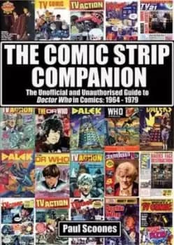The Comic Strip Companion the Unofficial and Unauthorised Guide to Doctor Who in Comics 1964 - 1979 by Paul Scoones