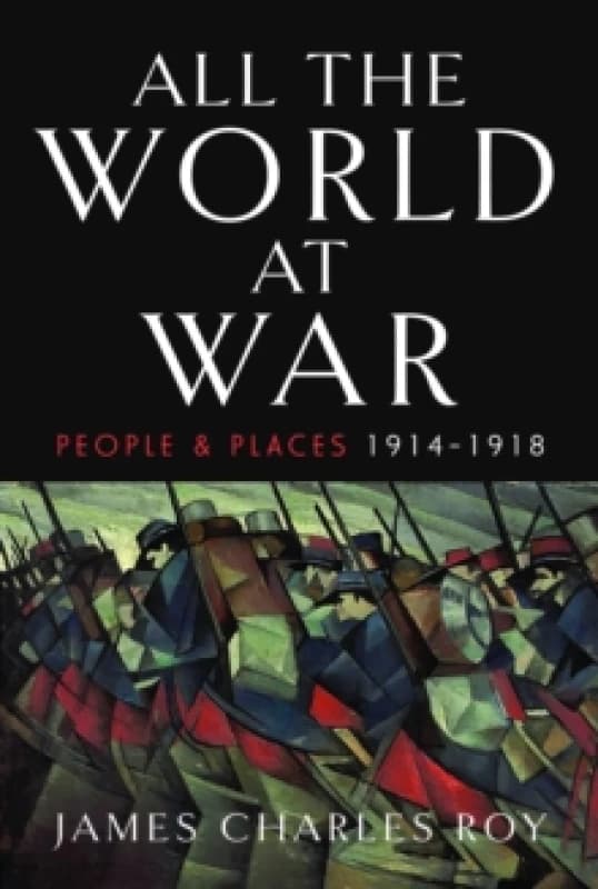 All the World at War : People and Places, 1914-1918 Hardback