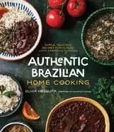 authentic brazilian home cooking simple delicious recipes for classic latin
