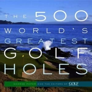 The 500 Worlds Greatest Golf Holes by Editors of Golf Magazine Book