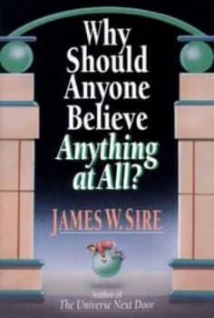 Why Should Anyone Believe Anything at All by James W Sire Book