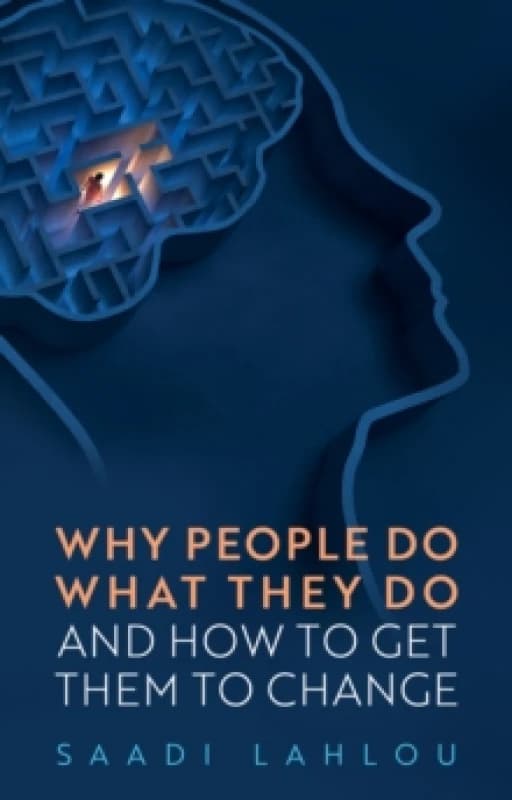 Why People Do What They Do : And How to Get Them to Change Paperback / softback