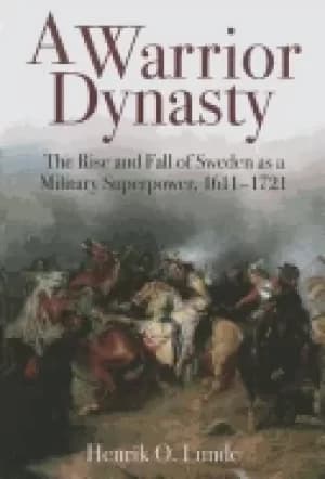warrior dynasty the rise and fall of sweden as a military superpower 1611 1