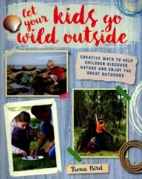 Let your kids go wild outside by Fiona Bird