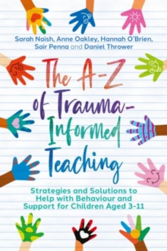 The A-Z of Trauma-Informed Teaching : Strategies and Solutions to Help with Behaviour and Support for Children Aged 3-11 Paperback / softback