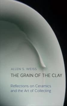 The Grain of the Clay by Allen S. Weiss Hardback