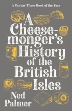 A cheesemongers history of the British Isles by Ned Palmer