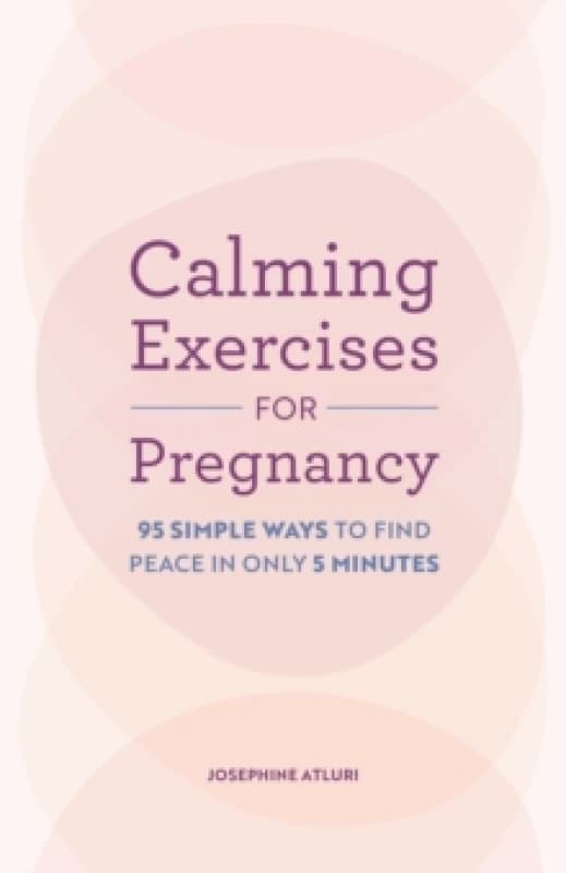 Calming Exercises for Pregnancy : 95 Simple Ways to Find Peace in Only 5 Minutes Paperback / softback