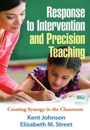 Response to Intervention and Precision TeachingCreating Synergy in the Classroom