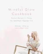 mindful glow cookbook radiant recipes for being the healthiest happiest you