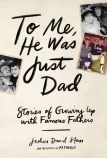 To Me, He Was Just Dad : Stories of Growing Up with Famous Fathers