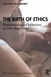 The Birth of Ethics : Phenomenological Reflections on Life's Beginnings