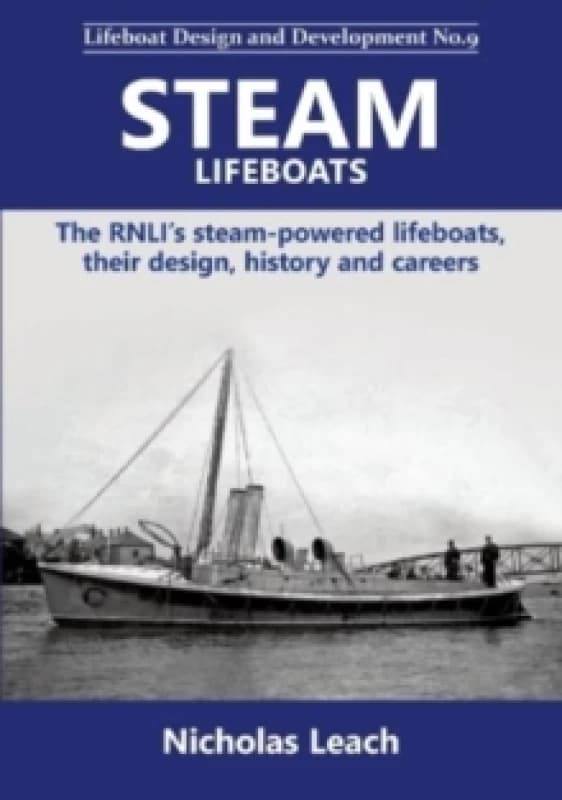 Steam Lifeboats : The RNLIs steam-powered lifeboats, their design, history and careers Paperback / softback