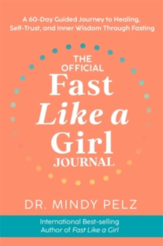 The Official Fast Like a Girl Journal : A 60-Day Guided Journey to Healing, Self-Trust and Inner Wisdom Through Fasting Paperback / softback