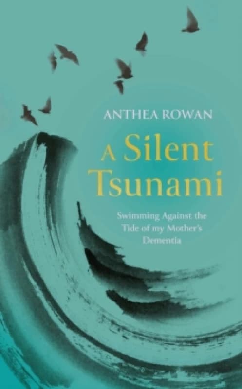 A Silent Tsunami : Swimming Against the Tide of my Mother's Dementia - WINNER of the Rubery Book Award for Non-Fiction 2025 Hardback