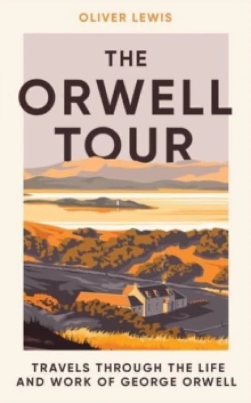 The Orwell Tour : Travels through the life and work of George Orwell Hardback