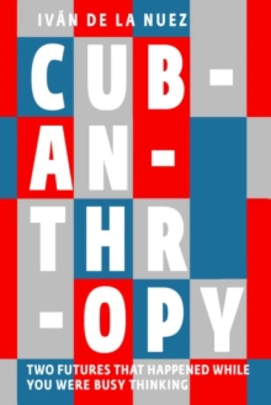Cubanthropy : Two Futures That Happened While You Were Busy Thinking Paperback / softback